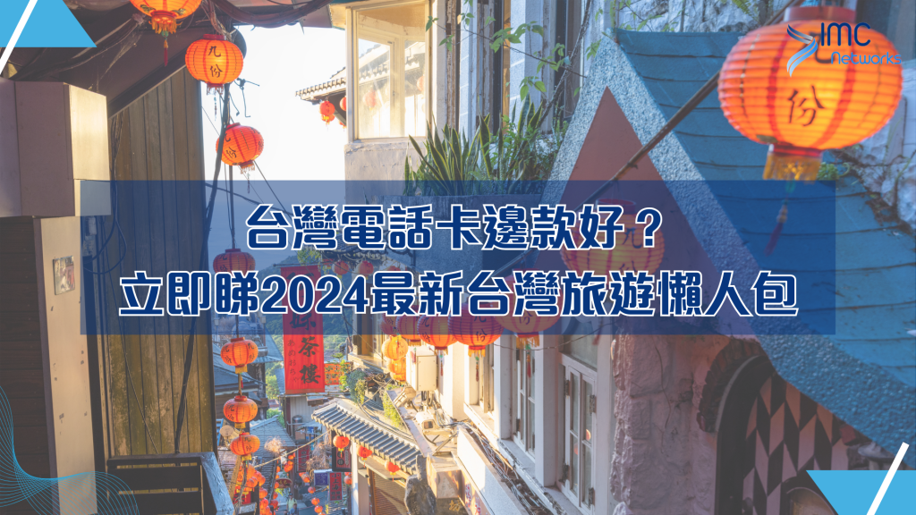 台灣電話卡邊款好？立即睇2024最新台灣旅遊懶人包｜IMC Networks 電話卡專門店